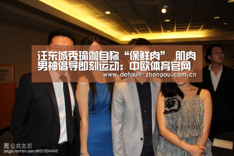 汪东城秀瑜伽自称“保鲜肉” 肌肉男神倡导即刻运动:中欧体育官网入口,中欧体育官方下载,中欧体育平台(图4) 中欧体育官网入口,中欧体育官方下载,中欧体育平台