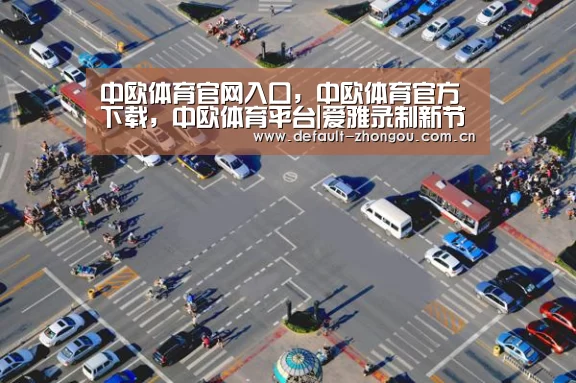 中欧体育官网入口，中欧体育官方下载，中欧体育平台