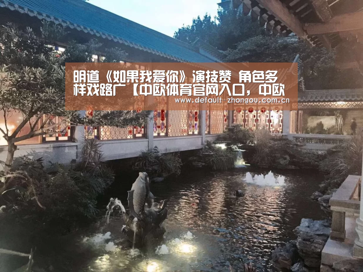 明道《如果我爱你》演技赞 角色多样戏路广【中欧体育官网入口,中欧体育官方下载,中欧体育平台】
